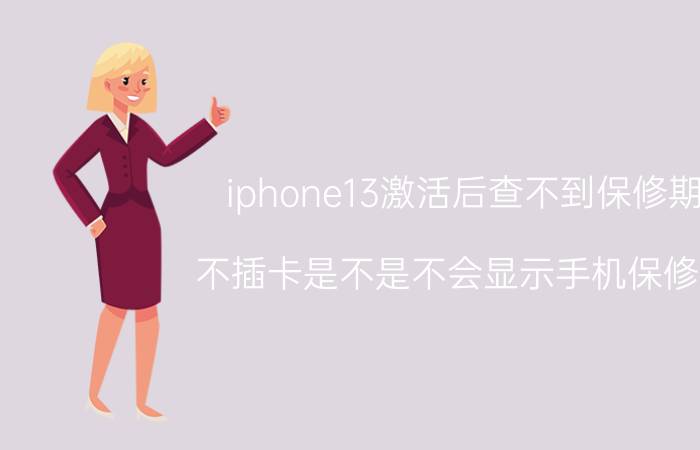 iphone13激活后查不到保修期 不插卡是不是不会显示手机保修期？